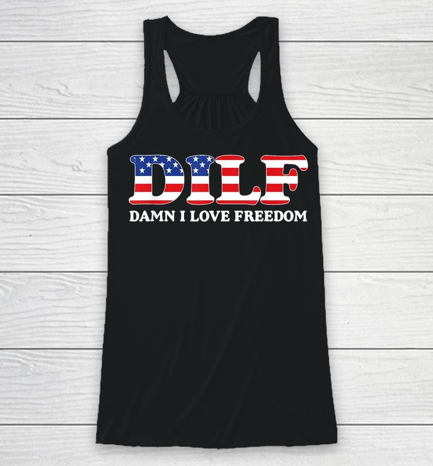 Dilf Damn I Love Freedom Funny 4Th Of July Patriotic Racerback Tank
