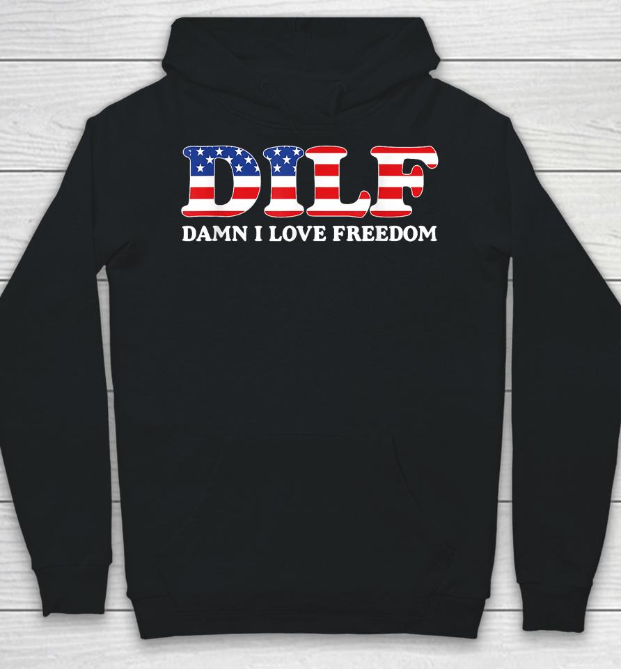 Dilf Damn I Love Freedom Funny 4Th Of July Patriotic Hoodie