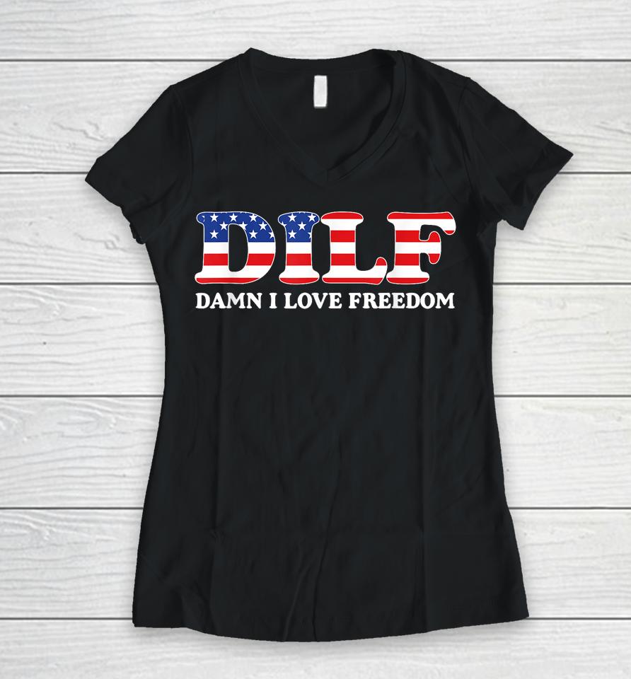 Dilf Damn I Love Freedom Funny 4Th Of July Patriotic Women V-Neck T-Shirt