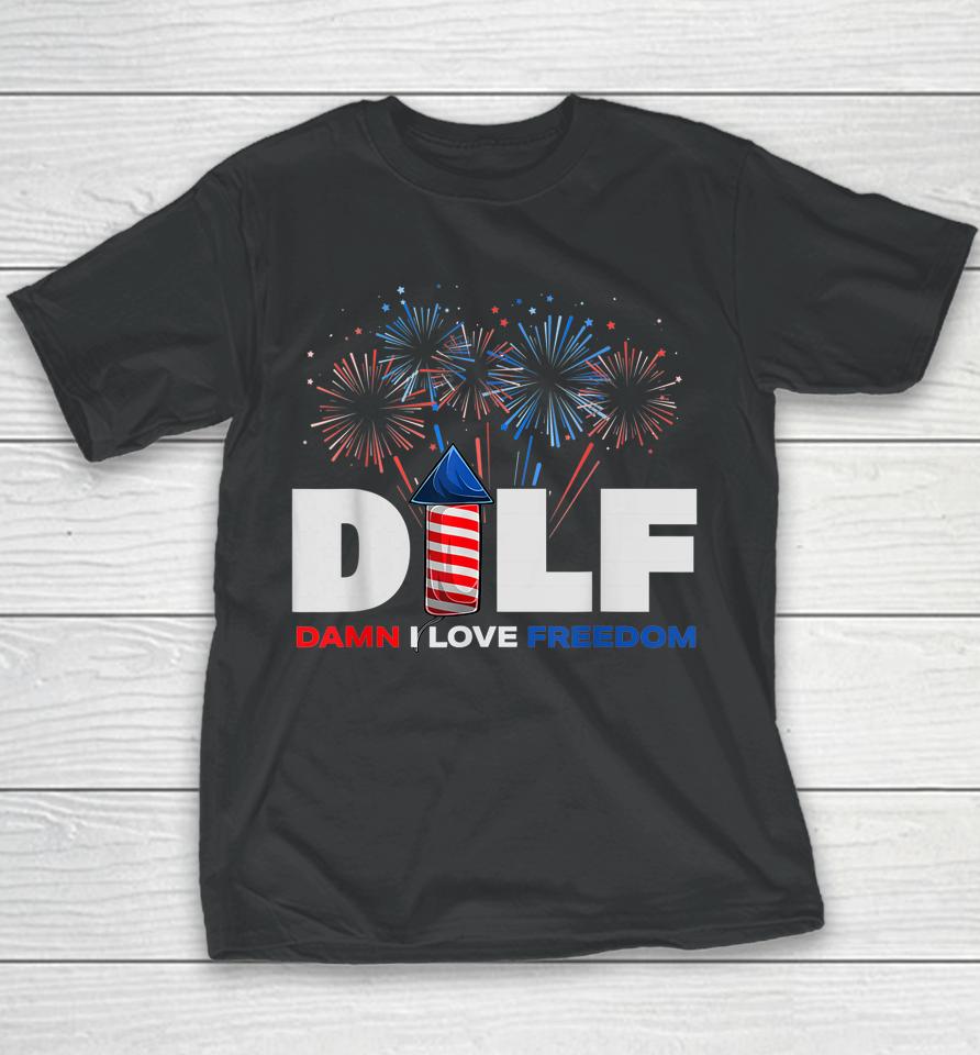 Dilf Damn I Love Freedom Funny Patriotic 4Th Of July Youth T-Shirt
