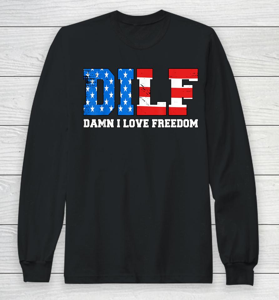 Dilf Damn I Love Freedom Funny Patriotic 4Th Of July Long Sleeve T-Shirt