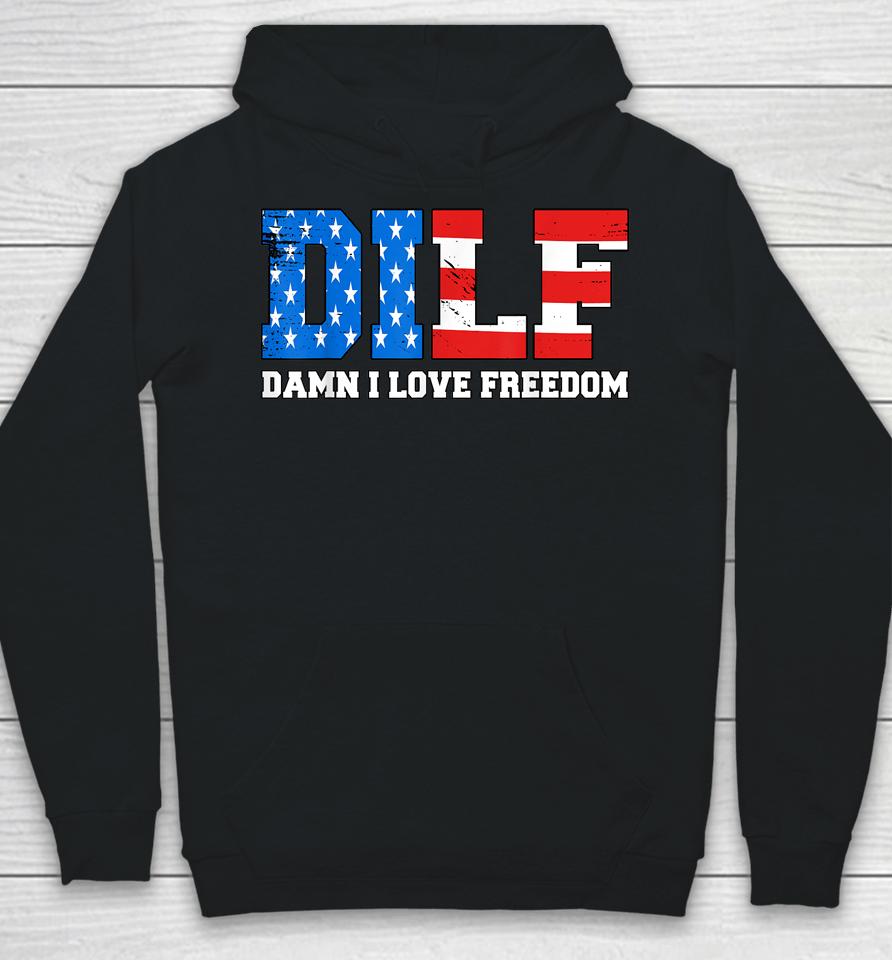 Dilf Damn I Love Freedom Funny Patriotic 4Th Of July Hoodie