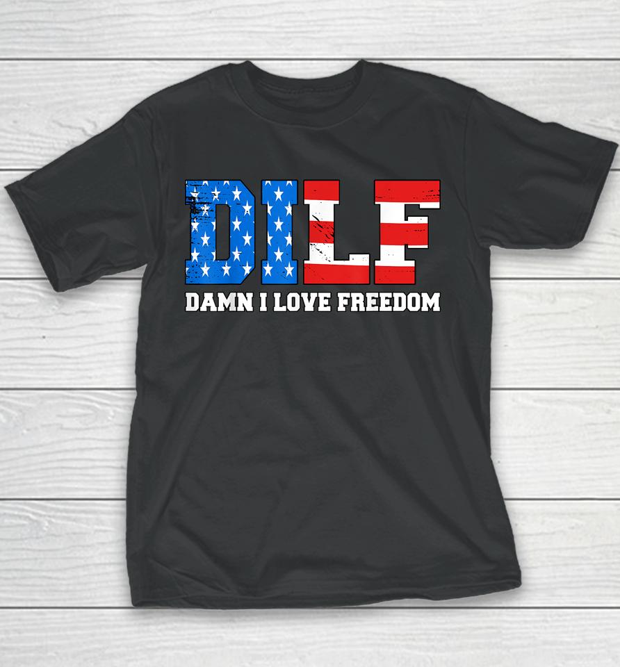 Dilf Damn I Love Freedom Funny Patriotic 4Th Of July Youth T-Shirt