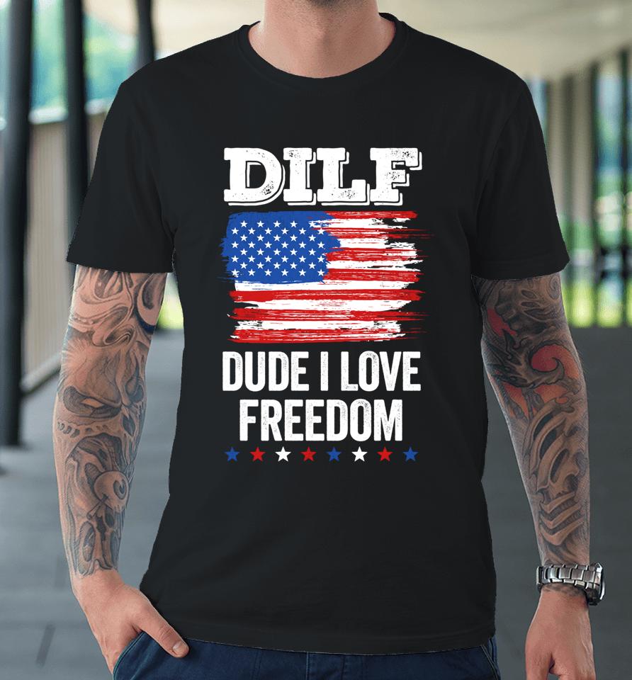 Dilf Dude I Love Freedom Funny 4Th Of July Usa Patriotic Premium T-Shirt
