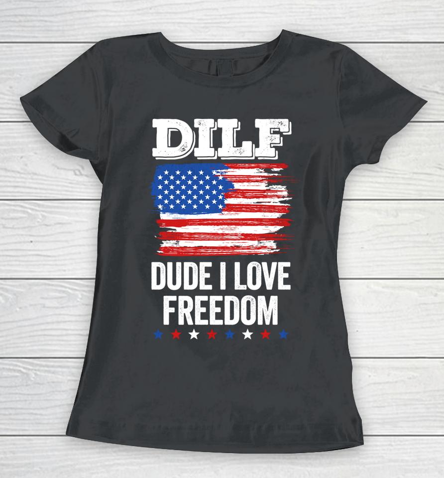 Dilf Dude I Love Freedom Funny 4Th Of July Usa Patriotic Women T-Shirt
