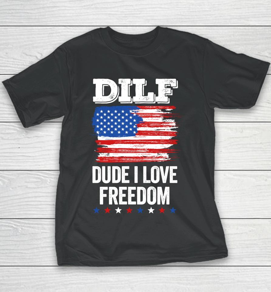 Dilf Dude I Love Freedom Funny 4Th Of July Usa Patriotic Youth T-Shirt