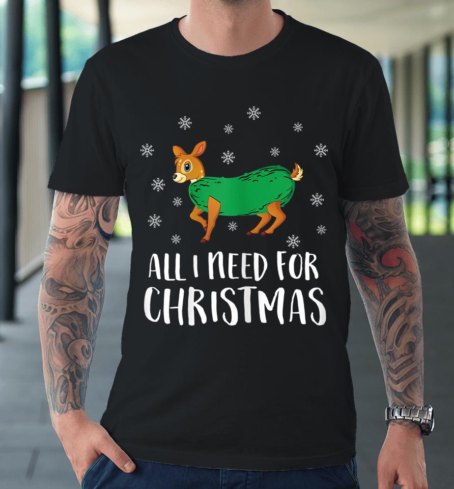 Dill Doe All I Need For Christmas T Shirt Dill Doe Premium T-Shirt