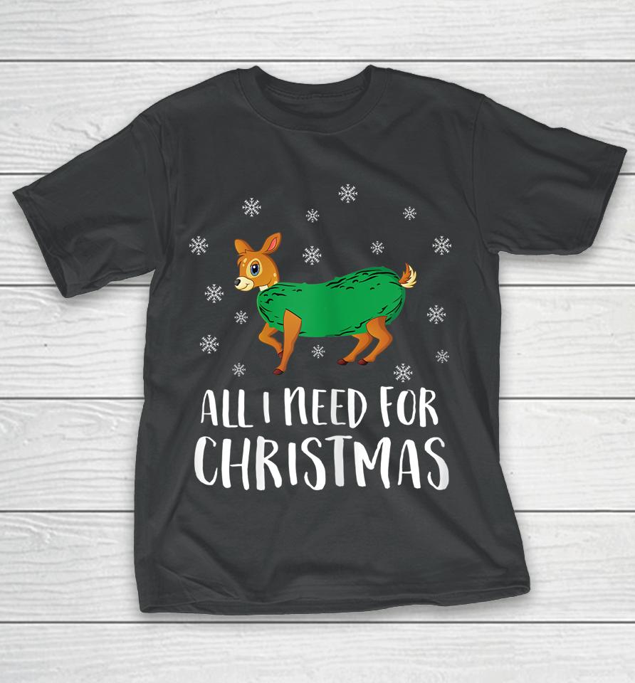 Dill Doe All I Need For Christmas T Shirt Dill Doe T-Shirt