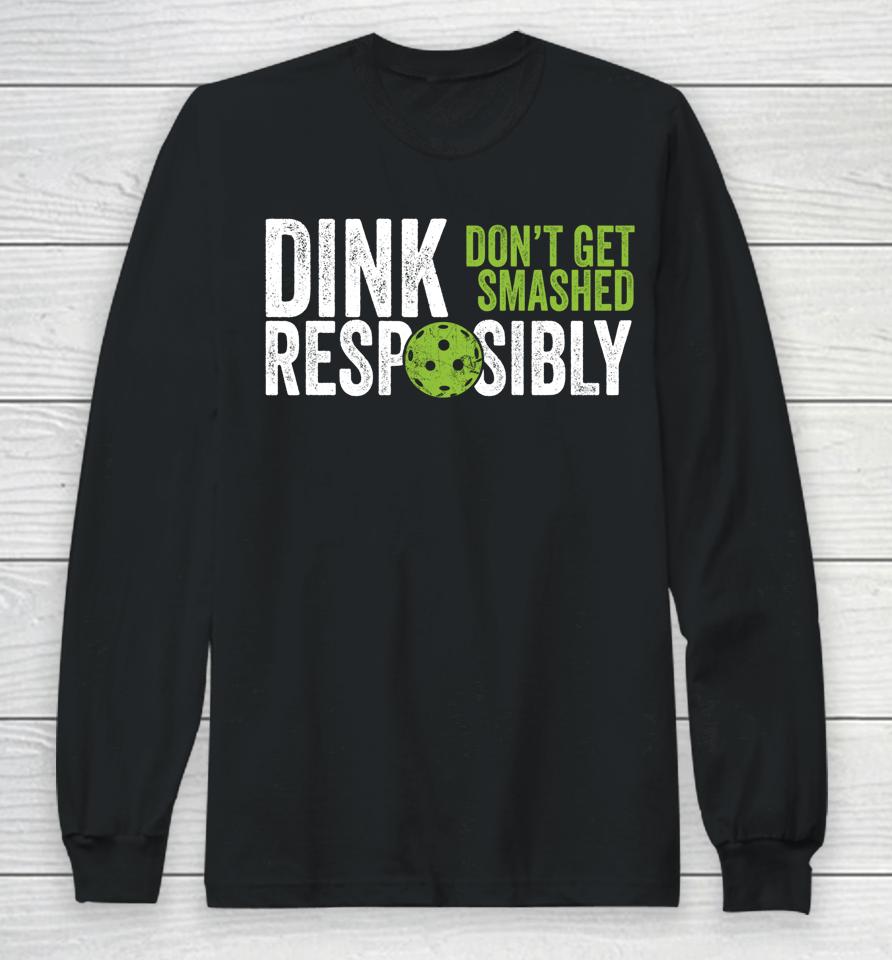 Dink Responsibly Don't Get Smashed Pickleball Long Sleeve T-Shirt