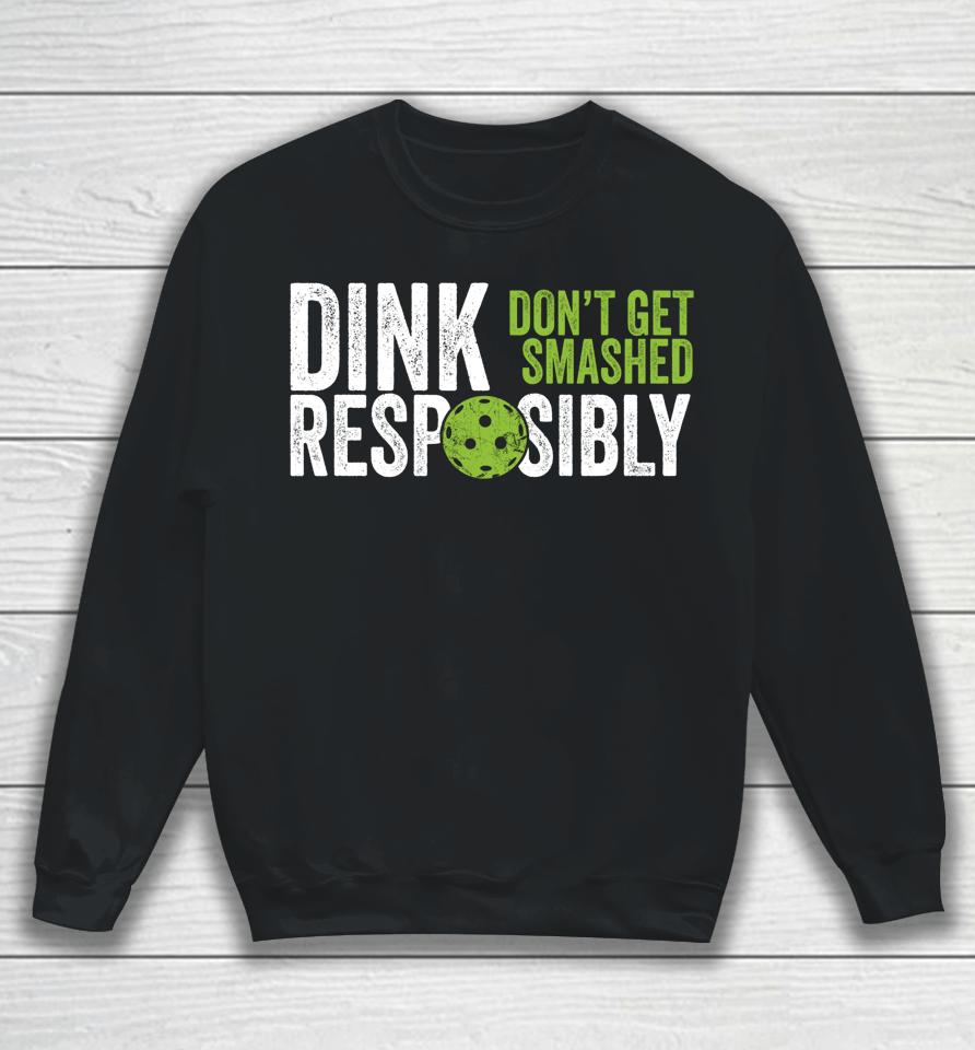 Dink Responsibly Don't Get Smashed Pickleball Sweatshirt