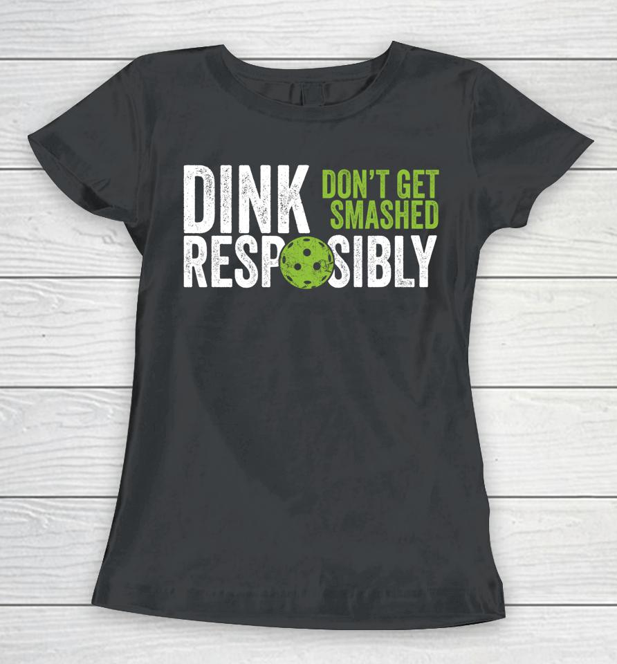 Dink Responsibly Don't Get Smashed Pickleball Women T-Shirt