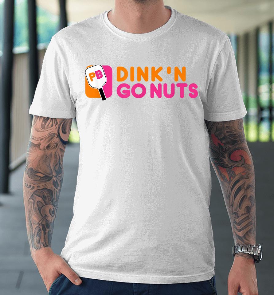 Dink'n Go Nuts Pickleball Paddle Premium T-Shirt
