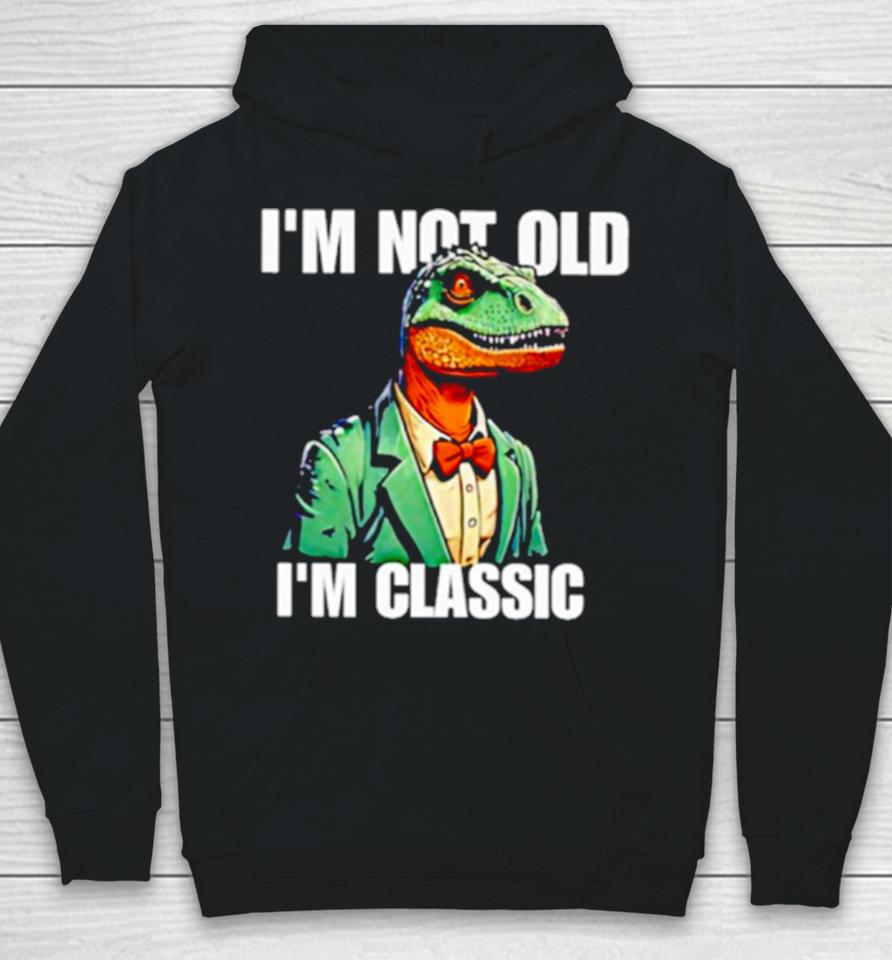 Dinosaur Say I’m Not Old I’m Classic Hoodie