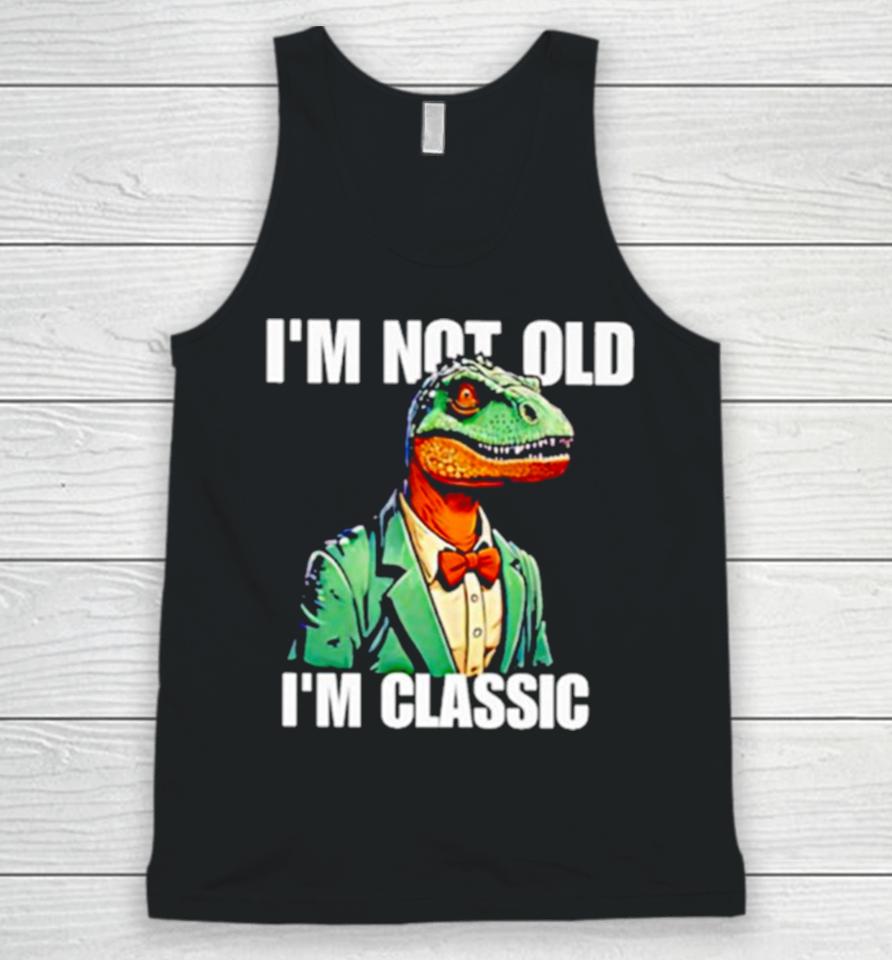 Dinosaur Say I’m Not Old I’m Classic Unisex Tank Top