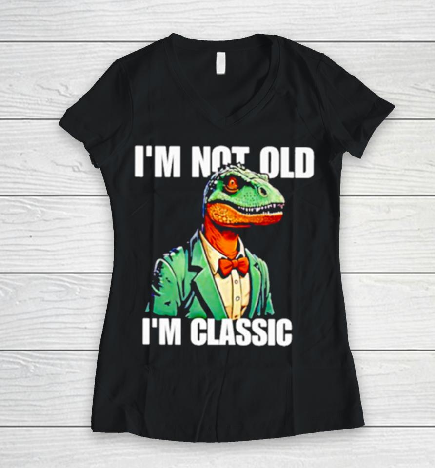 Dinosaur Say I’m Not Old I’m Classic Women V-Neck T-Shirt