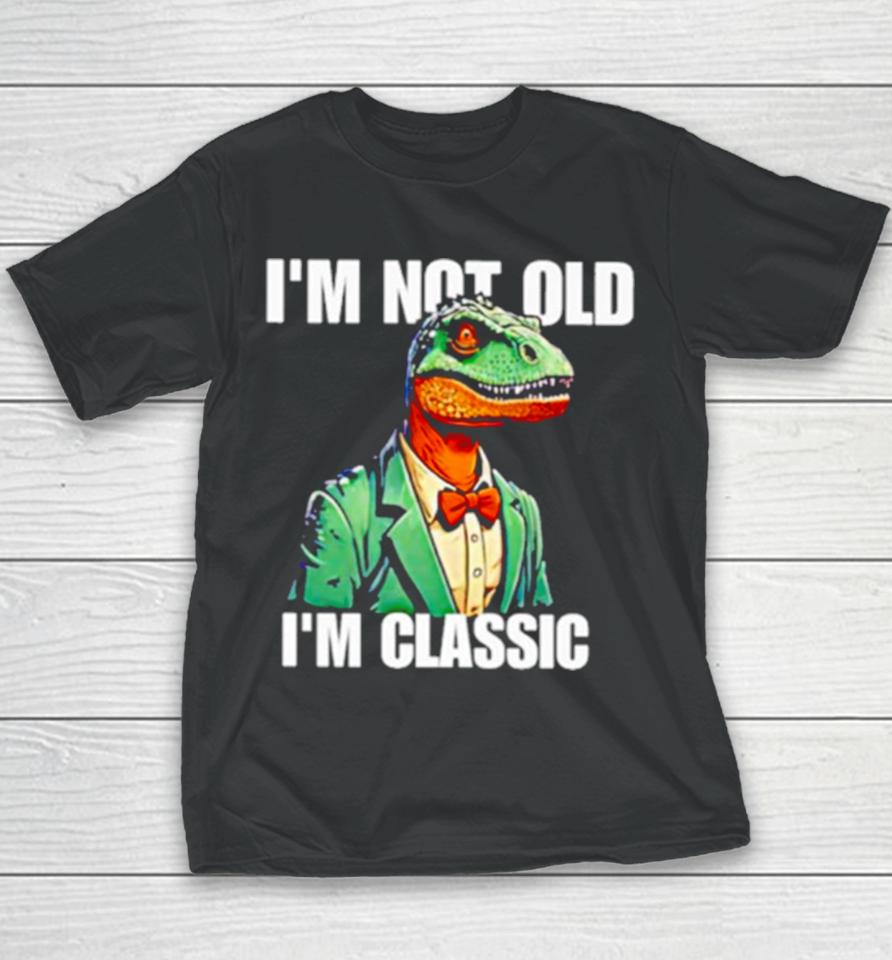 Dinosaur Say I’m Not Old I’m Classic Youth T-Shirt