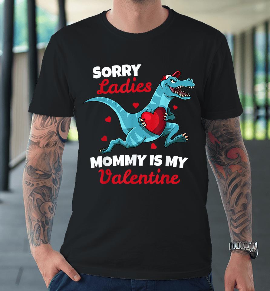 Dinosaur Sorry Ladies Mommy Is My Valentine Premium T-Shirt