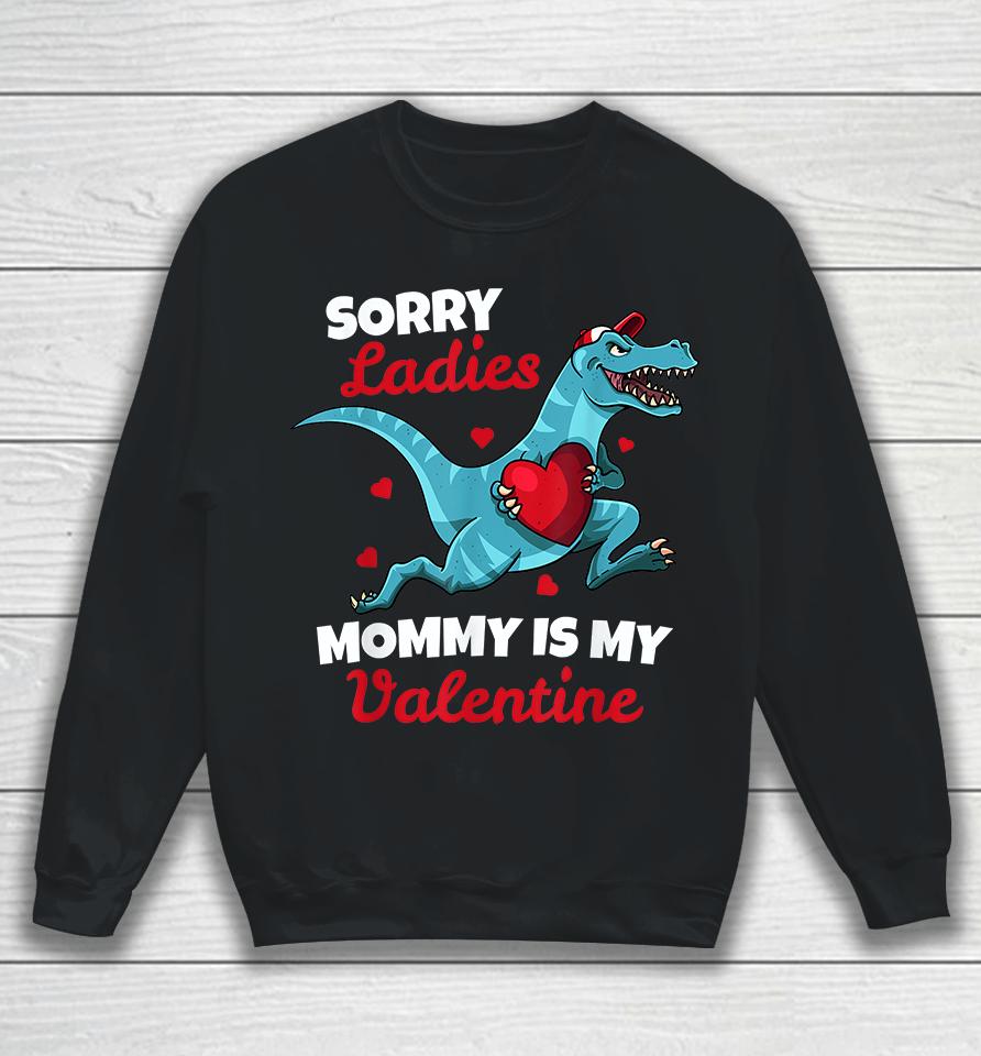Dinosaur Sorry Ladies Mommy Is My Valentine Sweatshirt