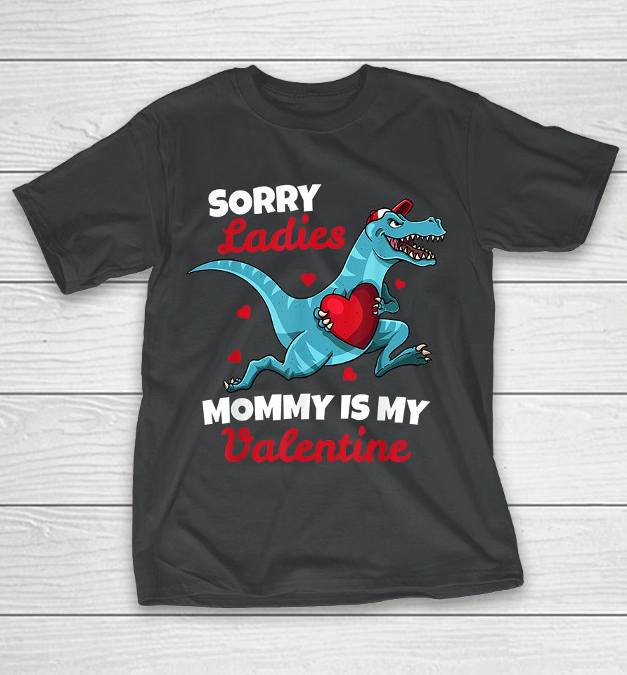 Dinosaur Sorry Ladies Mommy Is My Valentine T-Shirt