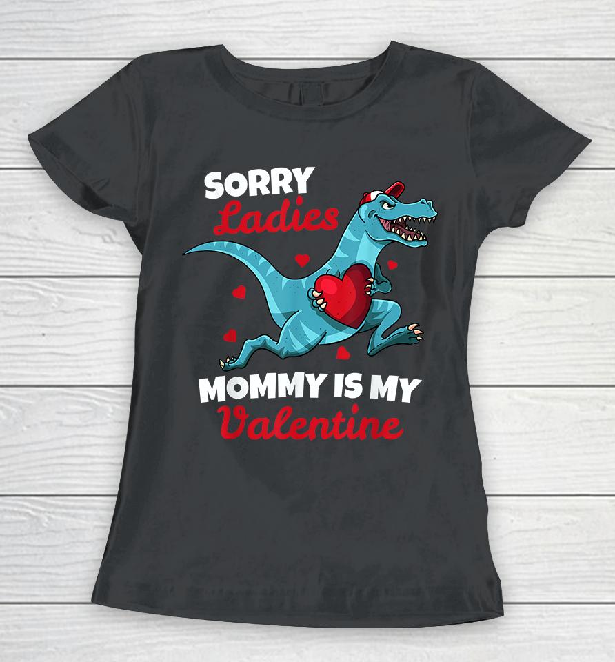 Dinosaur Sorry Ladies Mommy Is My Valentine Women T-Shirt