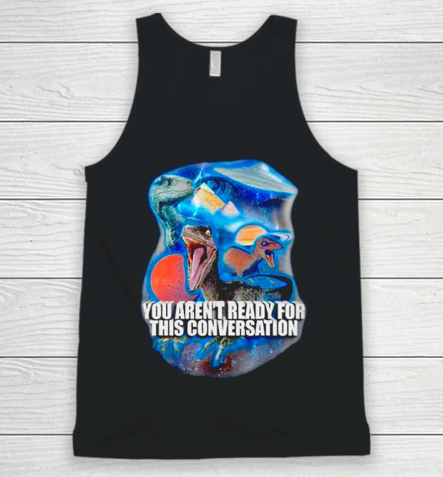 Dinosaur You Aren’t Ready For This Conversation Unisex Tank Top