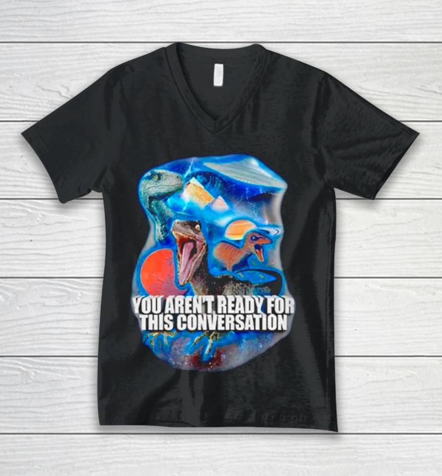 Dinosaur You Aren’t Ready For This Conversation Unisex V-Neck T-Shirt