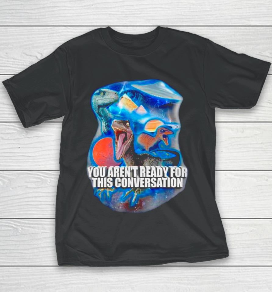 Dinosaur You Aren’t Ready For This Conversation Youth T-Shirt