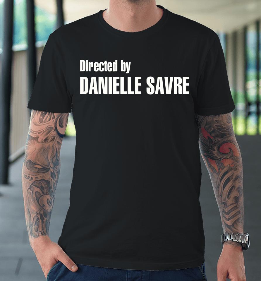 Directed By Danielle Savre Premium T-Shirt