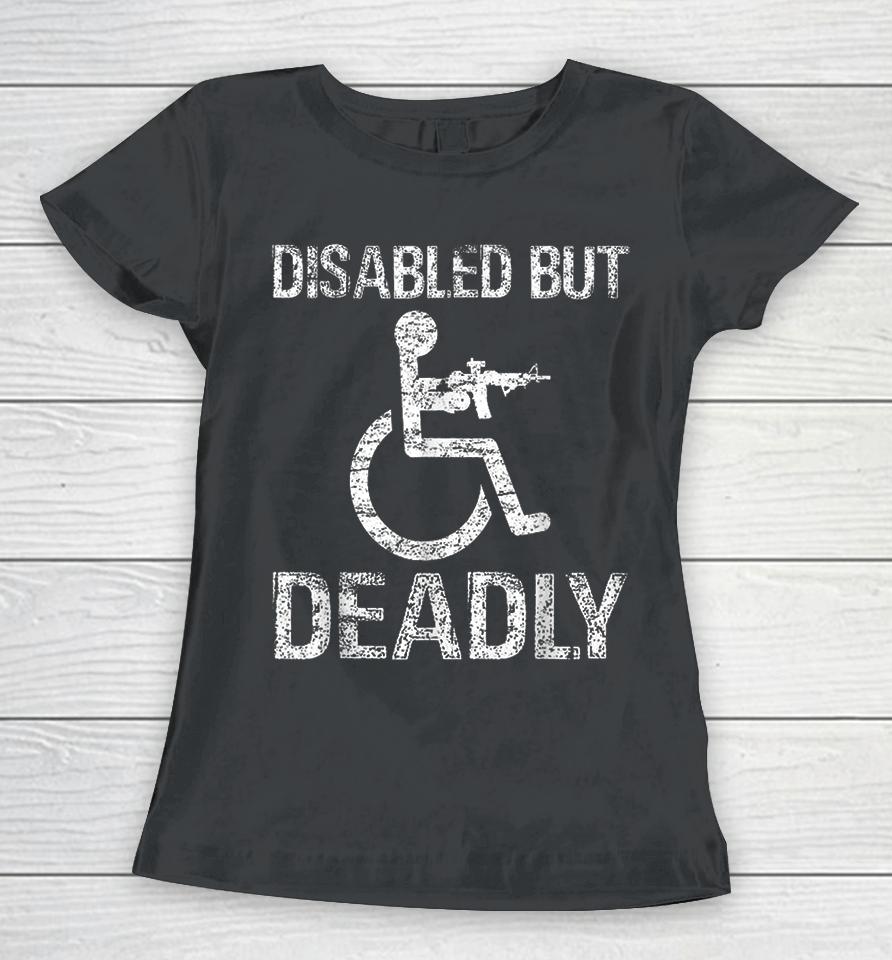 Disabled But Deadly Women T-Shirt