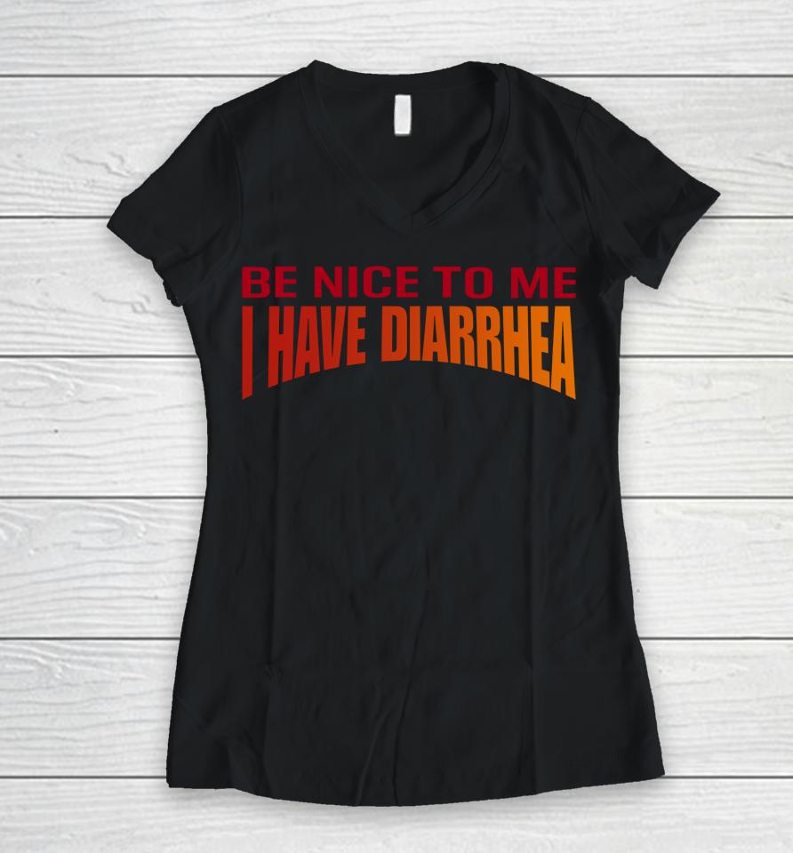 Disturbingshirt Be Nice To Me I Have Diarrhea Women V-Neck T-Shirt