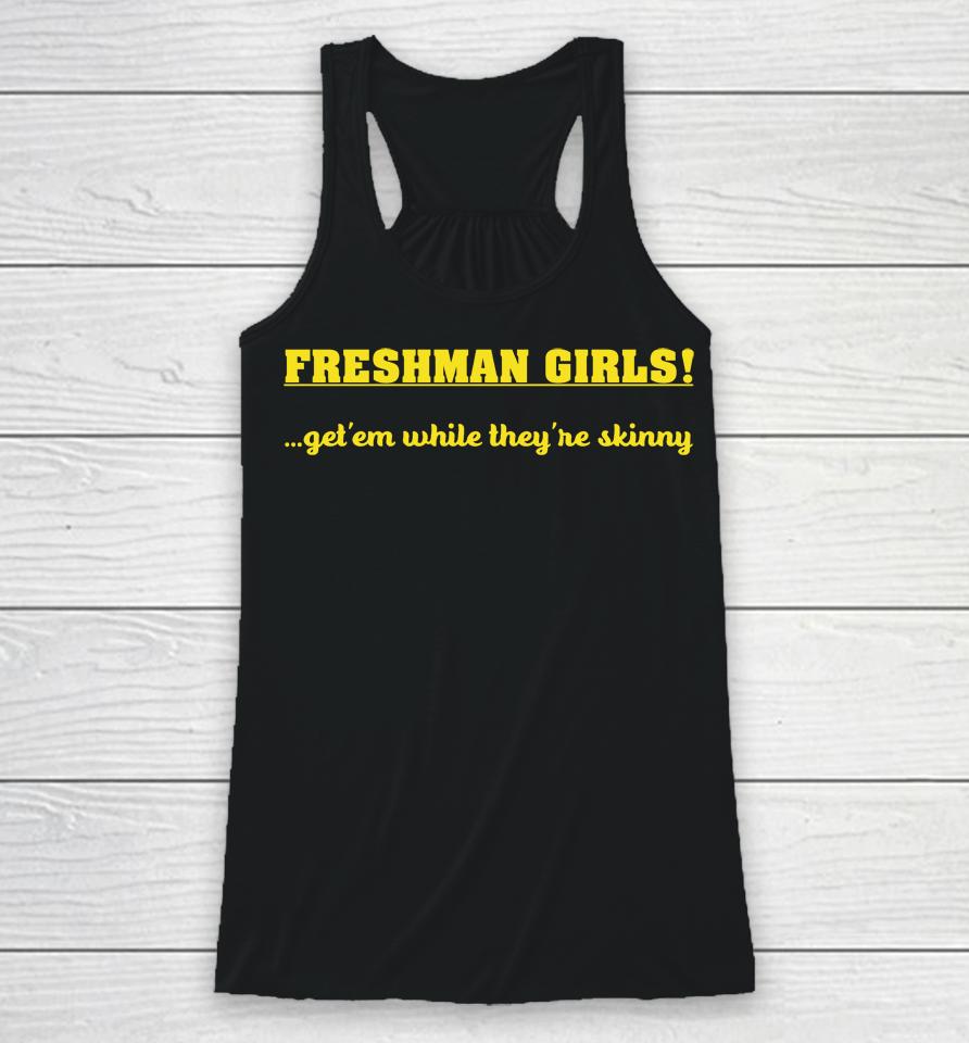 Disturbingshirt Freshman Girls Get' Em While They're Skinny Racerback Tank
