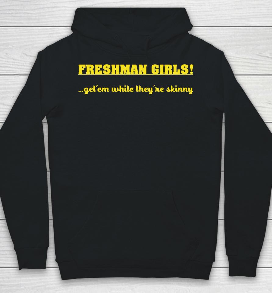 Disturbingshirt Freshman Girls Get' Em While They're Skinny Hoodie