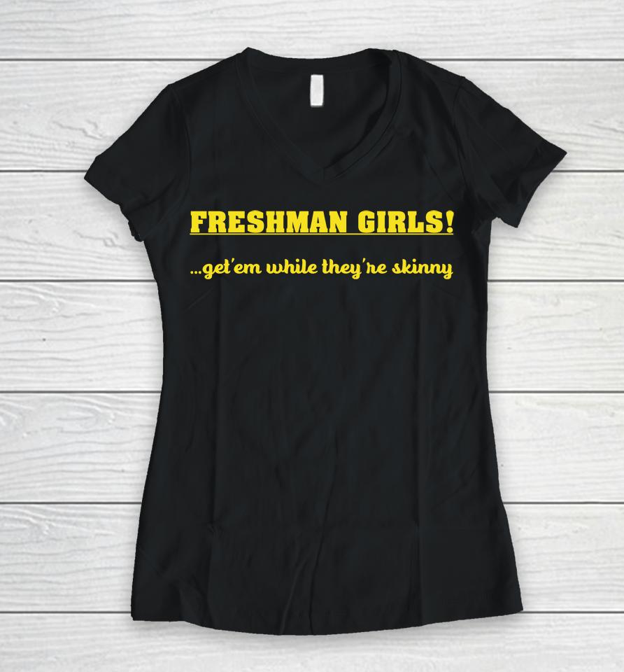 Disturbingshirt Freshman Girls Get' Em While They're Skinny Women V-Neck T-Shirt