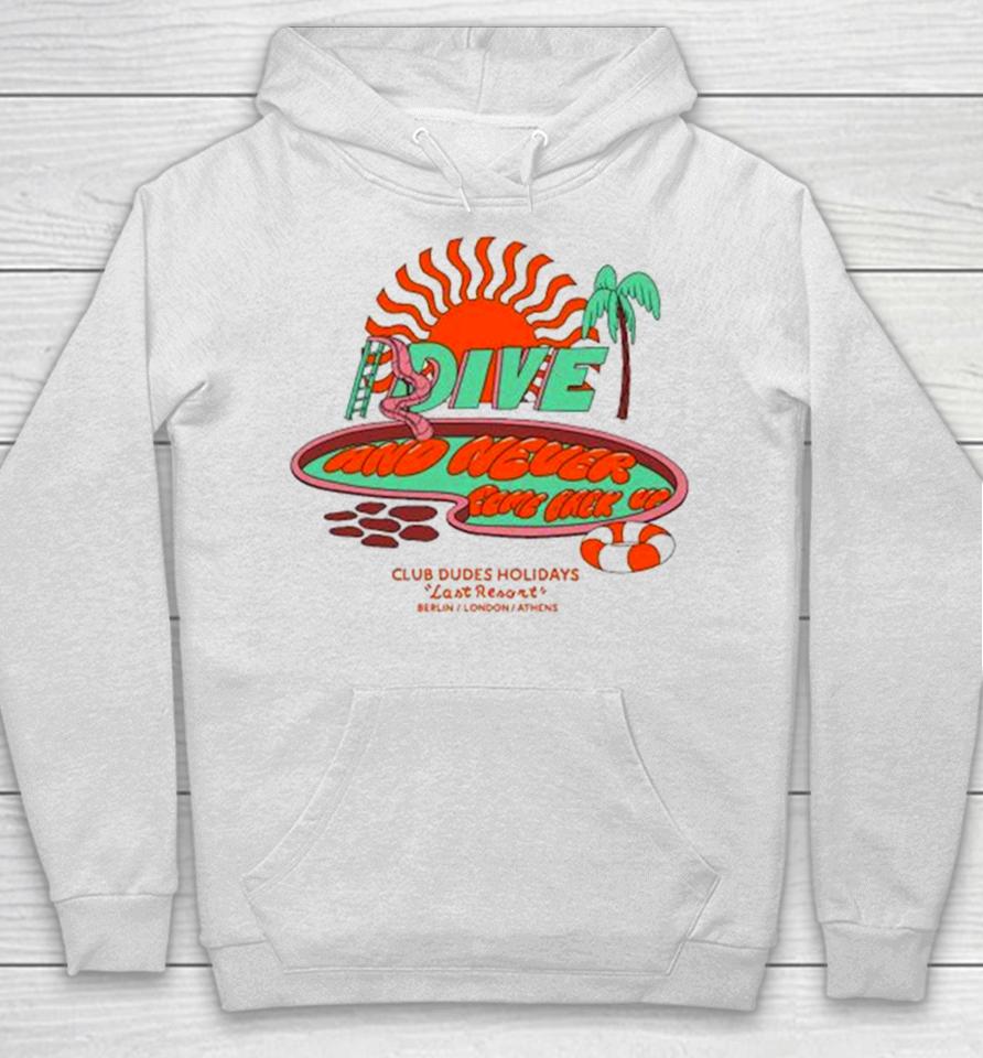 Dive And Never Come Back Up Club Dudes Holidays Last Resort Berlin London Athens Hoodie