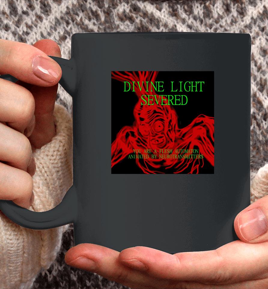 Divine Light Severed You Are A Flesh Automaton Animated By Neurotransmitters Coffee Mug