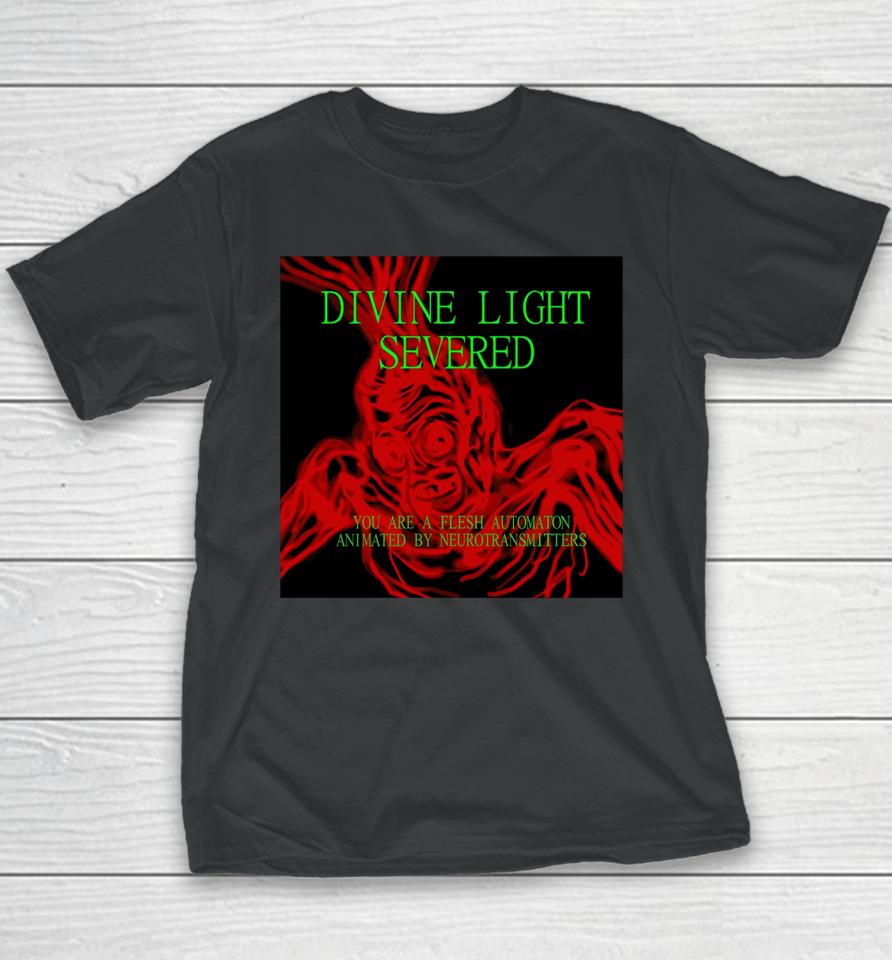 Divine Light Severed You Are A Flesh Automaton Animated By Neurotransmitters Youth T-Shirt