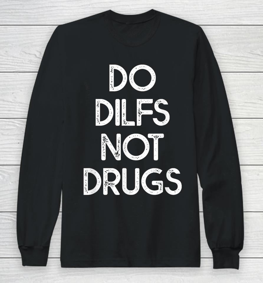 Do Dilfs Not Drugs Long Sleeve T-Shirt
