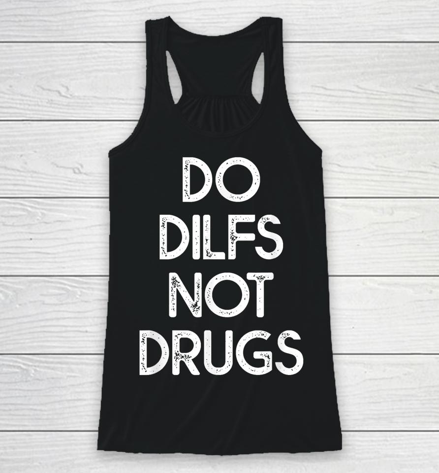 Do Dilfs Not Drugs Racerback Tank