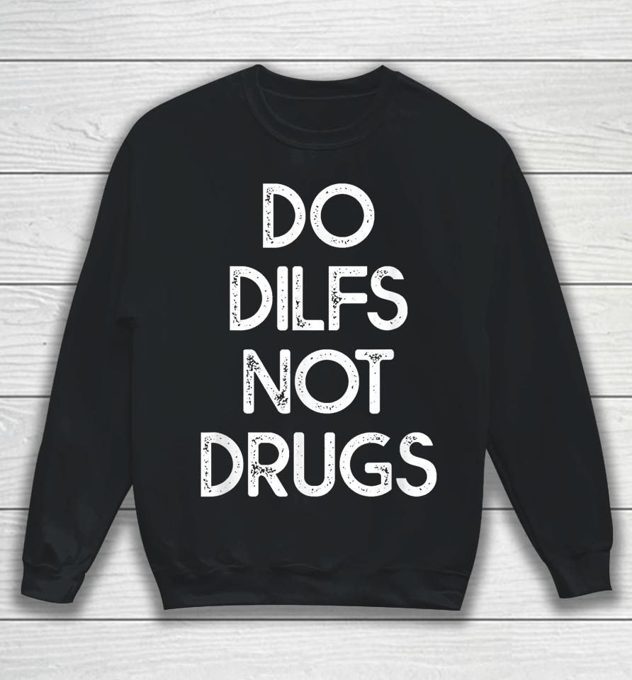 Do Dilfs Not Drugs Sweatshirt