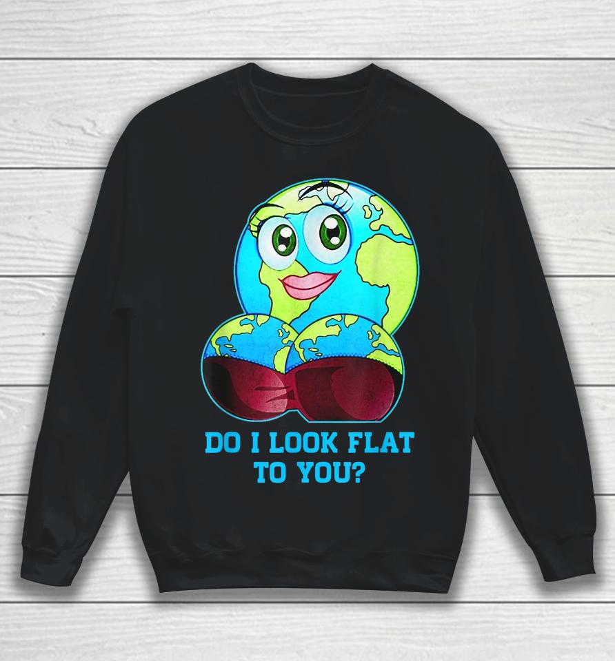 Do I Look Flat To You Earth Day Mother Day Sweatshirt