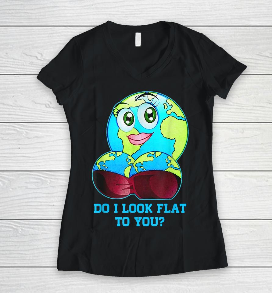 Do I Look Flat To You Earth Day Mother Day Women V-Neck T-Shirt