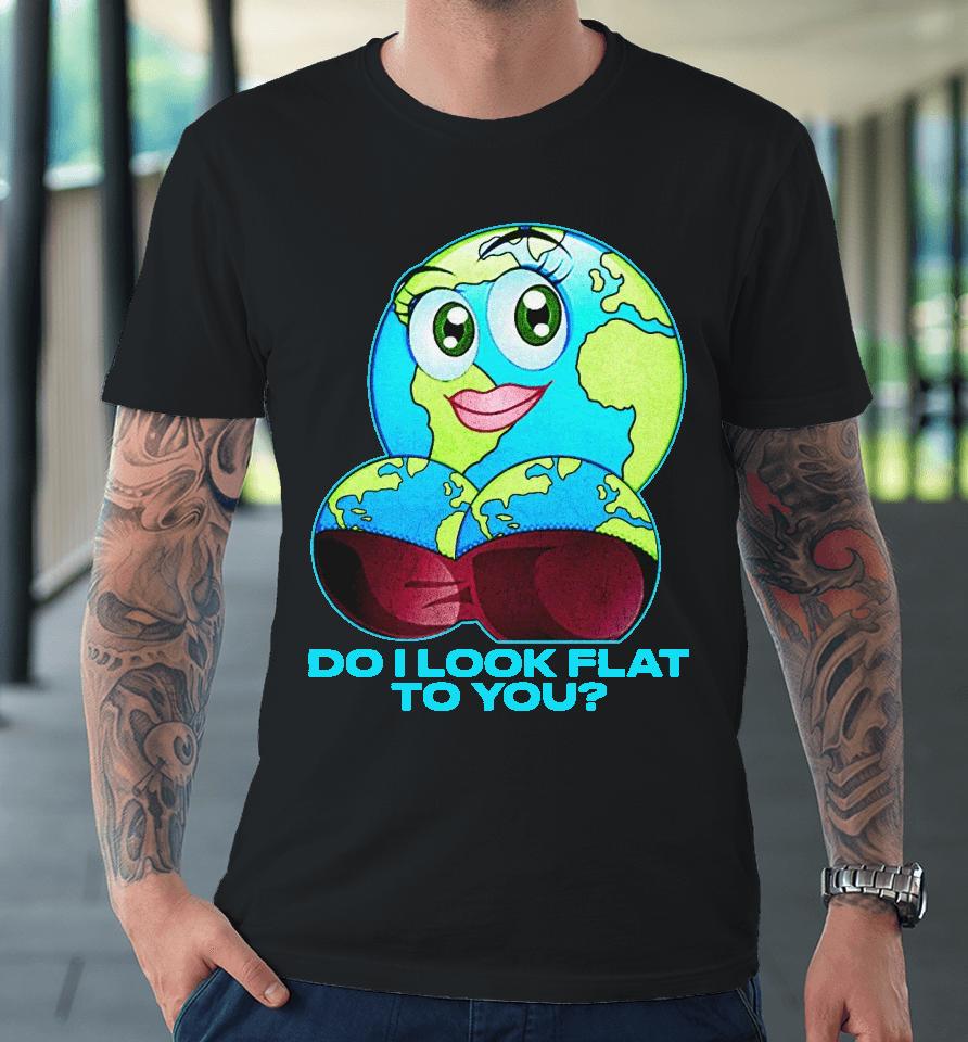 Do I Look Flat To You Premium T-Shirt