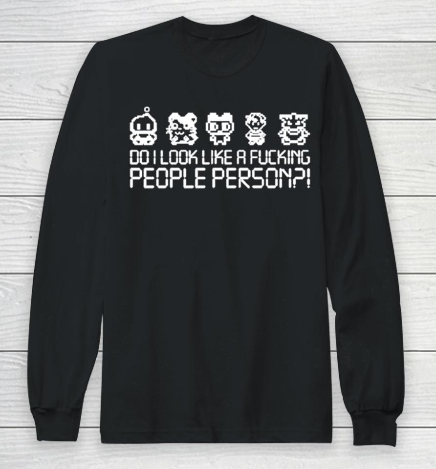 Do I Look Like A Fucking People Person Long Sleeve T-Shirt