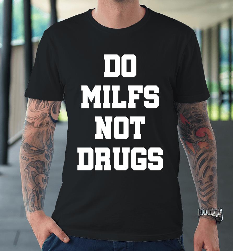 Do Milfs Not Drugs Premium T-Shirt