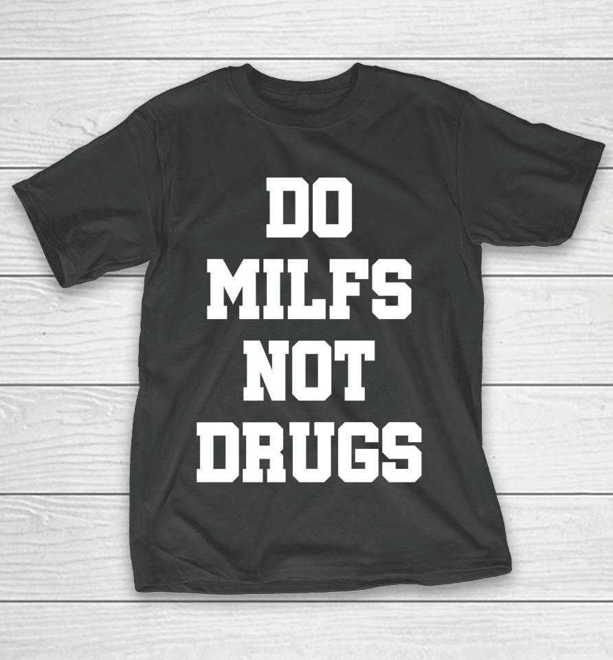 Do Milfs Not Drugs T-Shirt