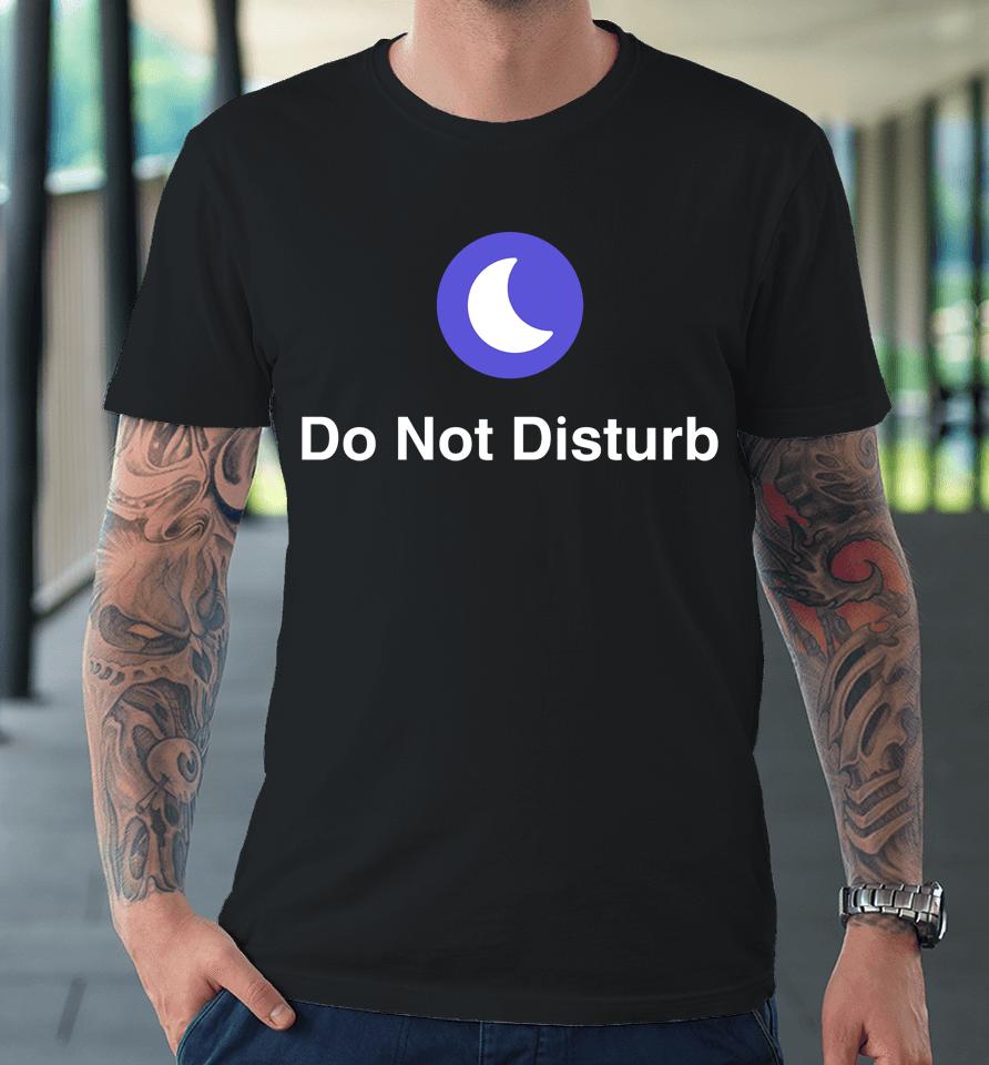 Do Not Disturb Premium T-Shirt