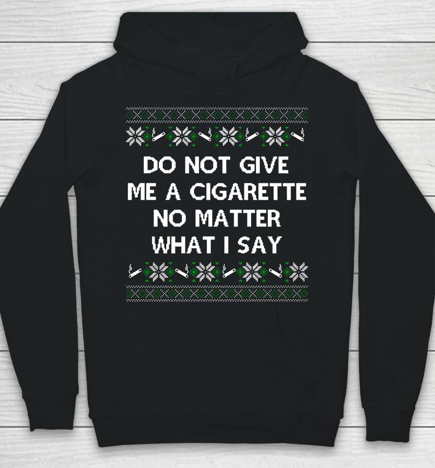 Do Not Give Me A Cigarette No Matter What I Say Christmas Hoodie