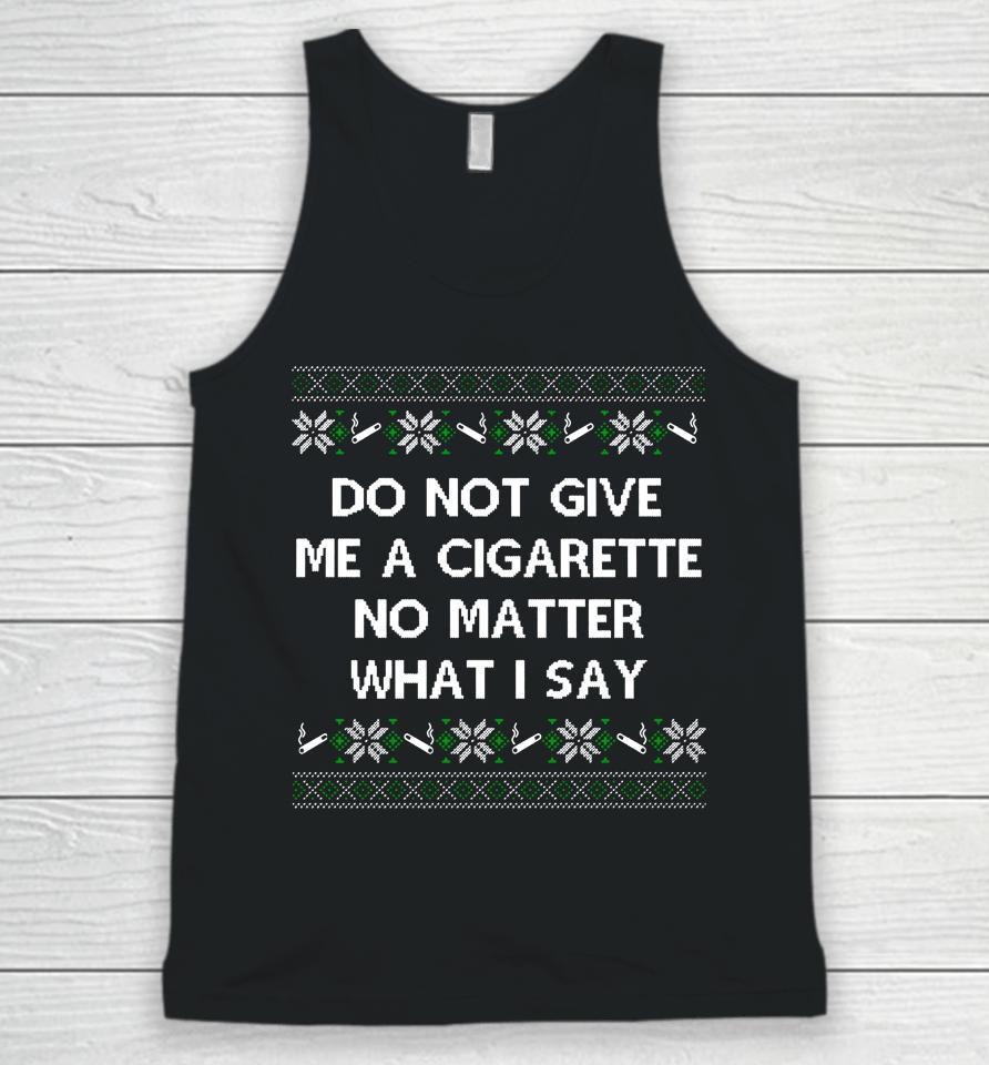 Do Not Give Me A Cigarette No Matter What I Say Christmas Unisex Tank Top