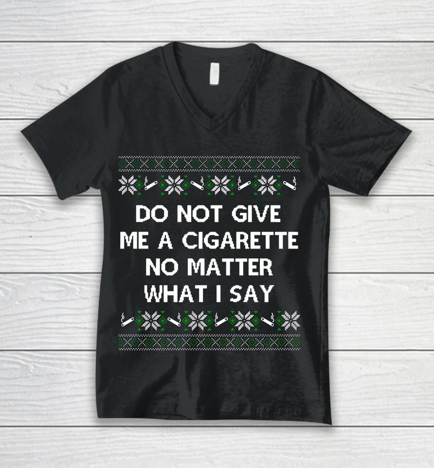 Do Not Give Me A Cigarette No Matter What I Say Christmas Unisex V-Neck T-Shirt