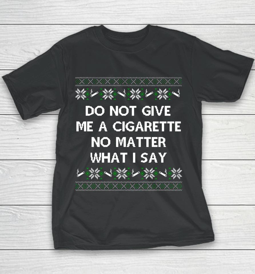 Do Not Give Me A Cigarette No Matter What I Say Christmas Youth T-Shirt